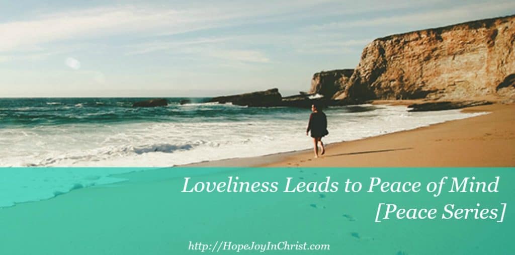 Loveliness Leads to Peace of Mind [Peace Series Philippians 4:8]