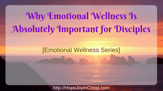 Why Emotional Wellness Is Absolutely Important for Disciples [Emotional Wellness Series] 