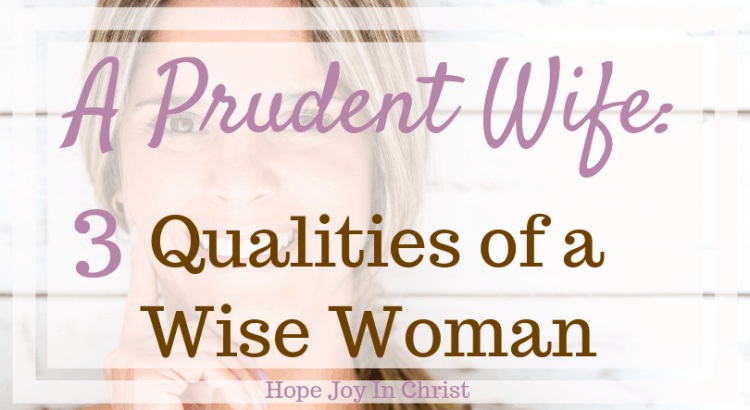 A Prudent Wife 3 Qualities of a Wise Woman prudent wife quotes. Christian wife. Christian wife quotes. How to be a Christian wife, Proverbs 31 woman, Godly wife, How to be a godly wife. Characteristics of a godly wife. Godly wife quotes. Wise woman quotes. Wise woman Bible. #ChristianMarriage Christian marriage. Christian Marriage advice #HopeJoyInChrist #HopeForMarriage