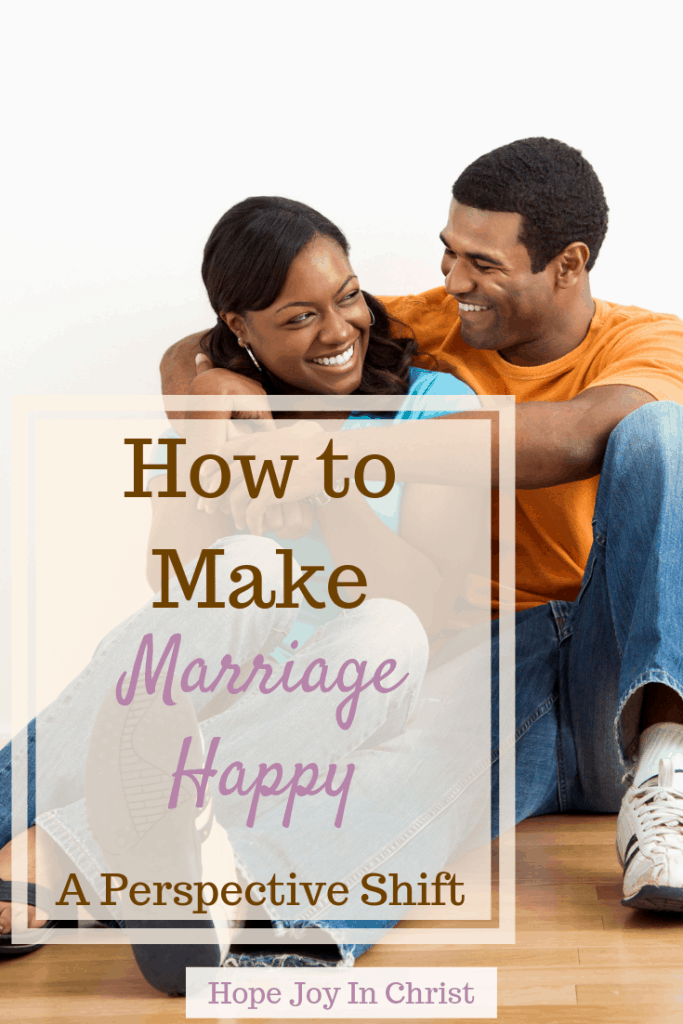 How to Make Marriage Happy A Perspective Shift PinIt happy marriage quotes, happy marriage tips, happy marriage happily married, How to have a happy marriage #ChristianMarriage Christian Marriage Advice, Christian Marriage tips, #HopeForMarriage #HopeJoyInChrist