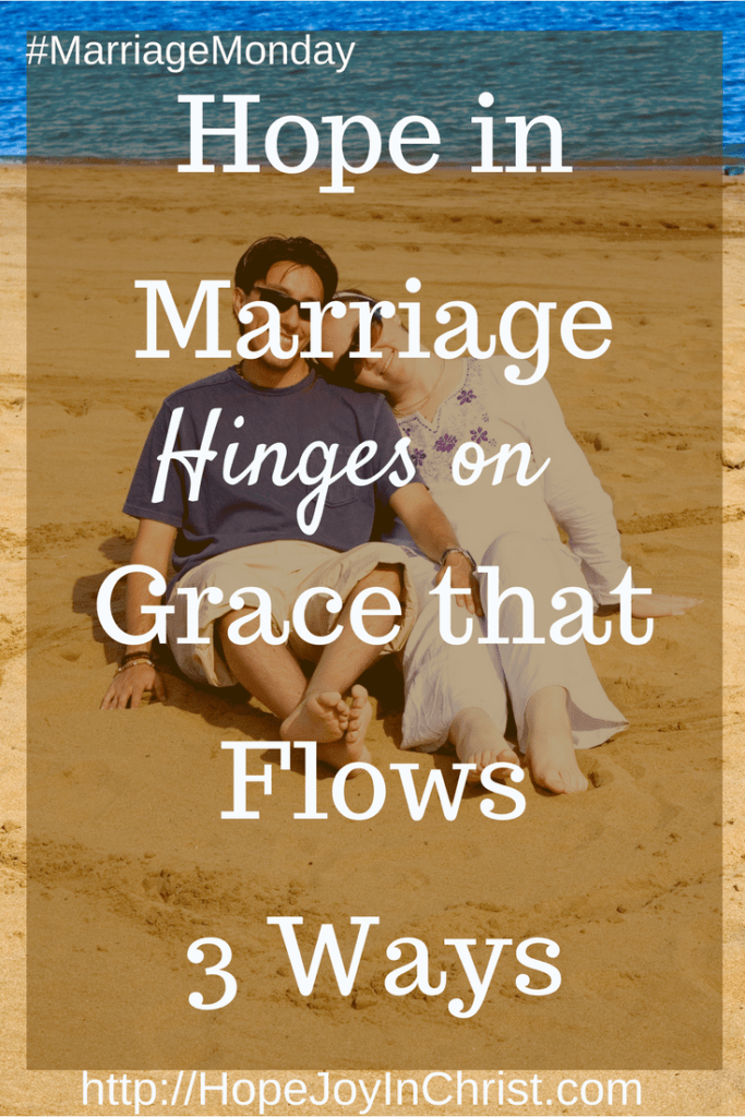Hope in Marriage Hinges on Grace that Flows 3 ways PinIt (#MarriageMonday #BiblicalWifehood #ChristianMarriage)