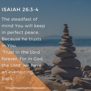 ISAIAH 26:3-4 You will keep him in Perfect peace who's mind is fixed on you