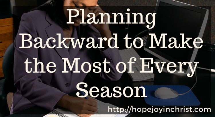 Planning Backward to Make the Most of Every Season (#FreePrintable #SelfCare #IntentionalLiving #ChristianLiving)
