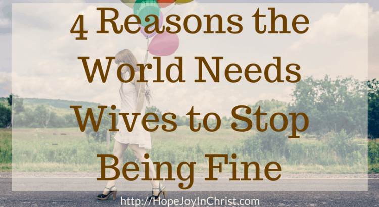 4 Reasons the World Needs Wives to Stop Being Fine FtImg (#chrisianMarriage Marriage tips Marriage Help Biblical Wifehood)