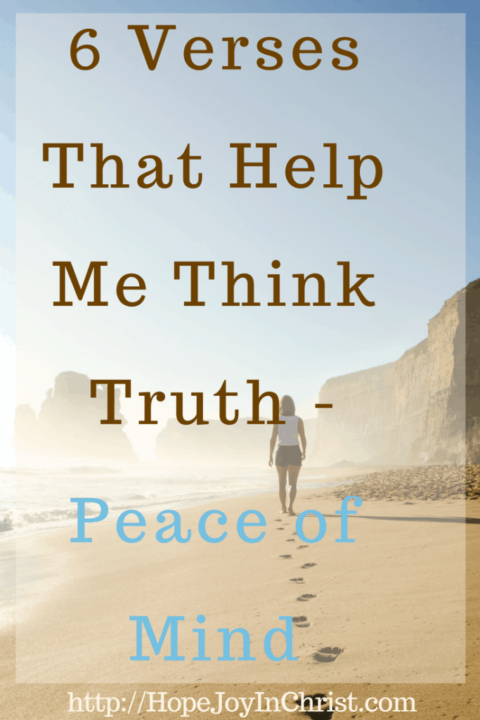 6 Verses That Help Me Think Truth - Peace of Mind PinIt (#peaceofmind #Philippians4:8 #WhateverisTrue #SelfCare #ChristianLiving)