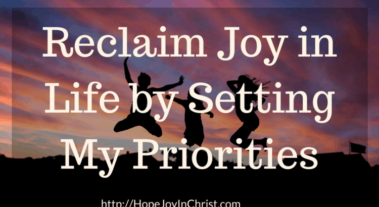 Reclaim Joy in Life by Setting My Priorities FtImg (#ChristianLiving #Priorites #NewYears #Goals #SelfCare #LoveTheLord)