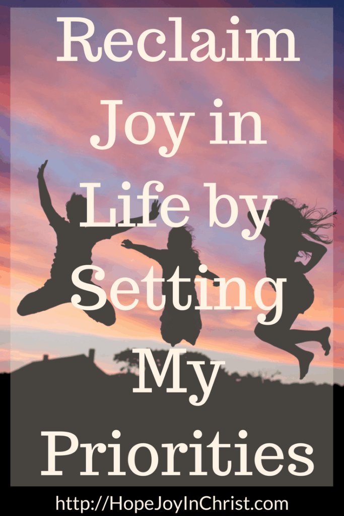 Reclaim Joy in Life by Setting My Priorities PinIt (#ChristianLiving #Priorites #NewYears #Goals #SelfCare #LoveTheLord)
