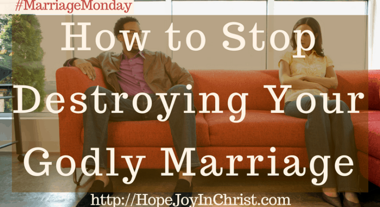 How to Stop Destroying Your Godly Marriage (#ChristianMarriage #BiblicalMarriage #ChristianLiving #MarriageMonday)