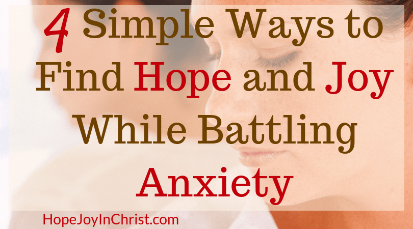4 Simple Ways to Find Hope and Joy While Battling Anxiety - Hope Joy in ...