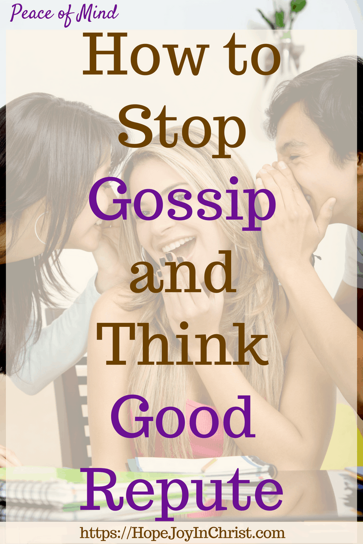 How to Stop Gossip and Think Good Repute PinIt #Gossip #GossipQuotes #GossipLesson #STopGossip #PeaceofMind #Anxiety #chrisianliving #Philippians 4:8 #purethoughts #selfCare)