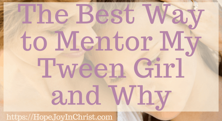 The Best Way to Mentor My Tween Girl and Why #MentoringTweenGirls #RaisingGodlyGirls #MentoringTweenHeart #mentoringActivities #MentoringBiblieStudies #MentoringChildren #MentoringTips