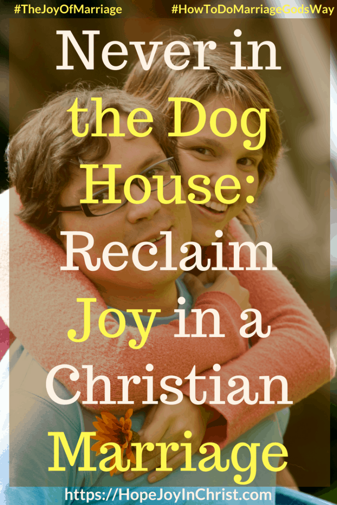 Never in the Dog House_ Reclaim Joy in a Christian Marriage #DoghouseQuotes #Forgive 31 Ways to Reclaim Joy in a Christian Marriage #JoyInMarriage #MarriageGodsWay #JoyQuotes #JoyScriptures #ChooseJoy #ChristianMarriage #ChristianMarriagequotes #ChristianMarriageadvice #RelationshipQuotes