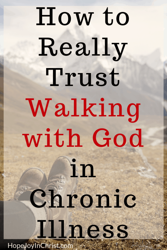 How to Really Trust Walking with God in Chronic Illness PinIt #WalkingwithGodVerses Tips to help Trust In The Lord on this great Christian Living Adventure