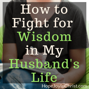How to Fight for Wisdom in My Husband's Life Sq Become a Prayer Warrior Wife Fighting spiritual warfare by #Prayingformyhusband with a War Room Prayer Strategy and #RespectMyHusband with Words of Affirmation