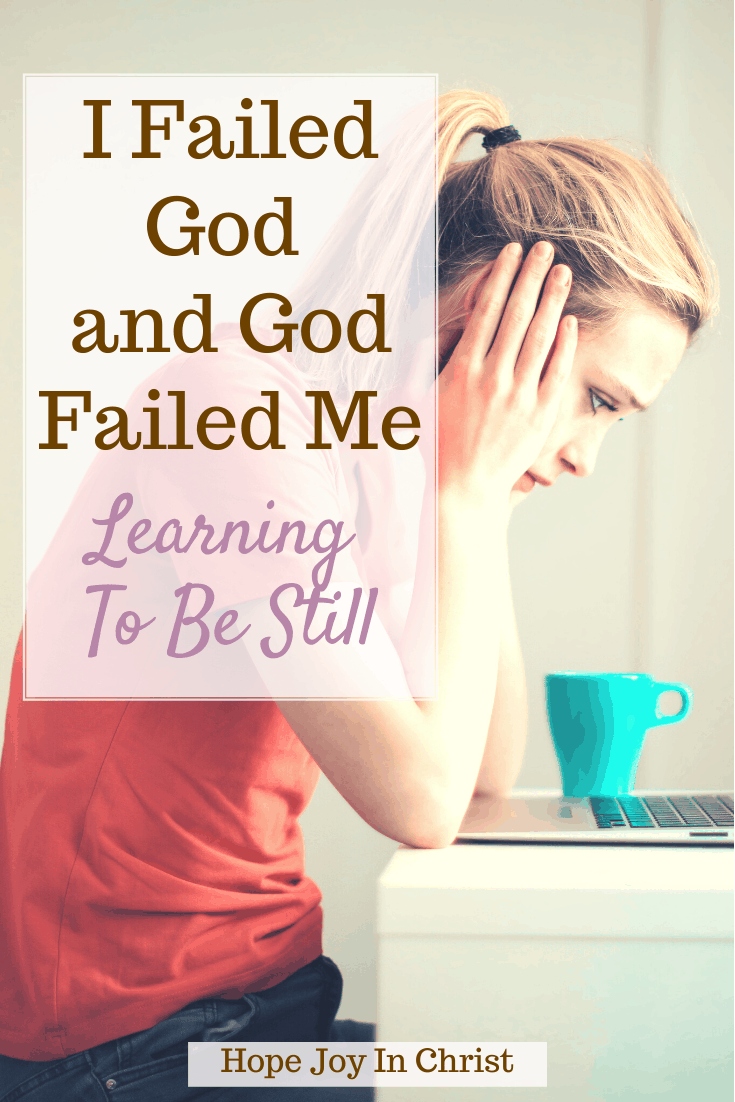 I Failed God and God Failed Me Learning To Be Still PinIt, What to do when you failed God? Does God see me as a failure? How do you fight when you fail? Can I disappoint God? Why do I feel like God has abandoned me? Does God lead us into failures? I failed God so many times, I failed God again, God tested me and I failed, God uses failures, Is God done with me, when your faith fails, when you feel like God has failed you, when God fails you, God has never failed me, #HopeJoyInChrist