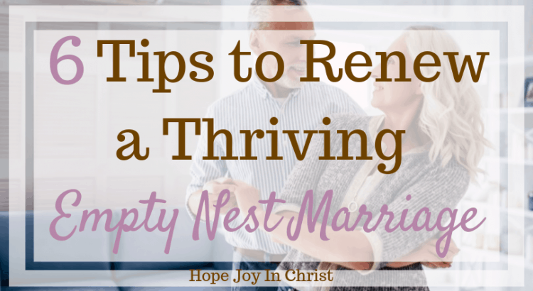 6 Tips to Renew a Thriving Empty Nest Marriage, Empty nest quotes, empty nest syndrome, what to do empty nest, empty nest ideas, Christian marriage advice, Christian marriage quotes, #ChristianMarriage #HopeForMarriage #HopeJoyInChrist