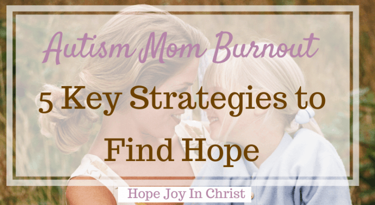 Autism Mom Burnout 5 Key Strategies to Find Hope PinIt, autsims mom PTSD, family stress and autism, overwhelmed special needs mom, autism mom stress, Parenting quotes, parenting advice #AutismMom #HopeJoyInChrist