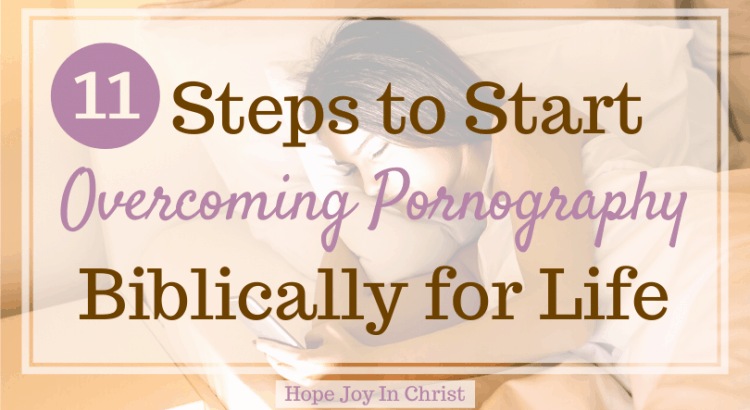 11 Steps to Start Overcoming Pornography Biblically for Life FtImg, how to overcome addiction with God, fight the new drug, how to stop addiction, God saved me from addiction, Overcome lust, Spiritual warfare, #HopeJoyInChrist