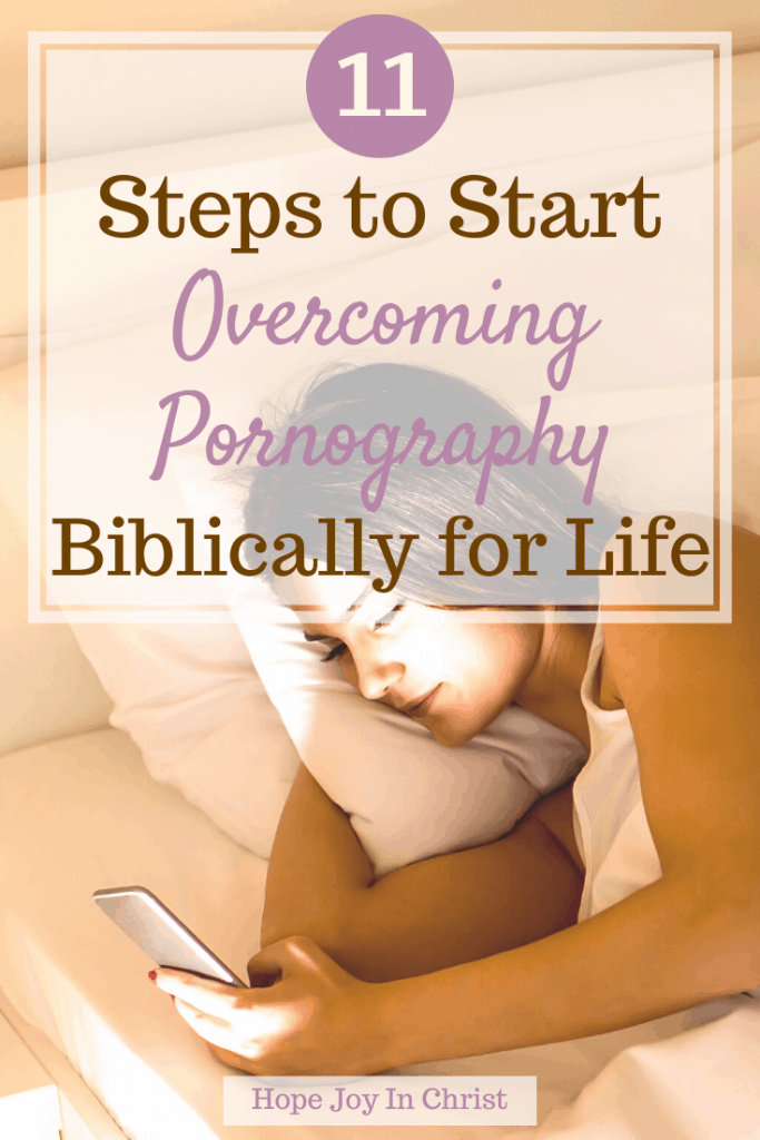 11 Steps to Start Overcoming Pornography Biblically for Life PInIt, how to overcome addiction with God, fight the new drug, how to stop addiction, God saved me from addiction, Overcome lust, Spiritual warfare, #HopeJoyInChrist 