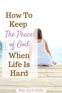 How To Keep The Peace Of God When Life Is Hard - Hope Joy in Christ