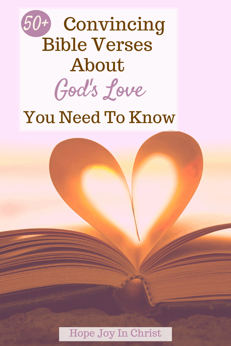 50+ Convincing Bible Verses About God's Love You Need To Know PinIt, What Scripture says that God is love? What is God's love according to the Bible? How great is the love of God? What God says about true love? Bible verses about love, God's love for me, the power of God's love, Psalms about God's love, God's unfailing love, God's perfect love, God loves you so much, great love of God, the heart of God revealed, words to describe God's love #HopeJoyInChrist