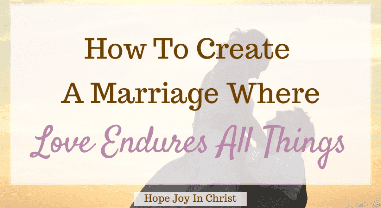 How to Create a Marriage Where Love Endures All Things, What does Corinthians 13:4-7 say about love? What Bible verse says love endures all things? What does do all things with love mean? What is love in the Bible 1 Corinthians 13? Love endures all things meaning, love endures all things love never fails, love endures all things Corinthians, Love endures all things verse 1 Corinthians 13 love, marriage advice, Christian Marriage Advice #1Corinthians13 #ChristianMarriageAdvice #HopeJoyInChrist