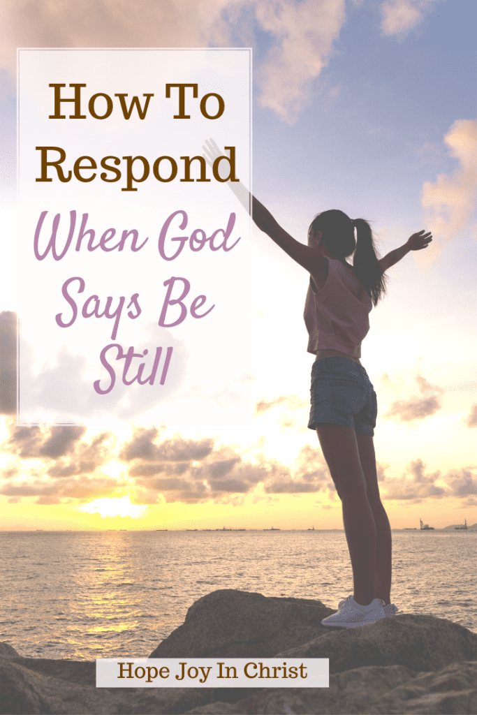 How To Respond When God Says Be Still PinIt, What does it mean when God says to be still? What does it mean for something to be still? How do you sit still with God? When God says be still what does that mean? What does it mean when God says be still? How can I be still and wait on the Lord? How do you know if God is trying to tell you something? Be Still and Know that I am God Scripture, How to be still before God, Be still and know that I am GOd meditations, Be still and let God work, Be still meaning #BeStill #40DayFast #HopeJoyInChrist