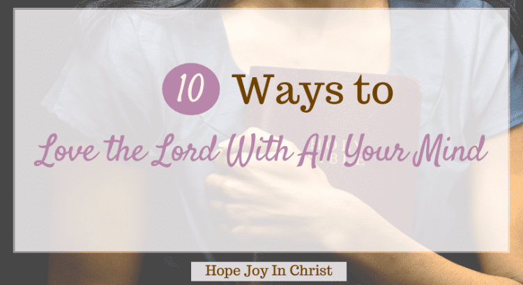 10 ways to love the Lord with all your mind ftimg. What does it mean to love the Lord with all your mind? What verse is love the Lord with all your heart? How can I love God more deeply? love the Lord with all your mind meaning, Love the Lord your God verse, love the Lord with all your heart Deuteronomy, how to love God, love the Lord God with all your heart #HopeJoyInChrist #Priorities #Philipians48