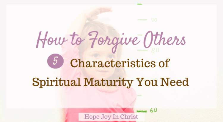 How To Forgive Others 5 Characteristics of Spiritual Maturity You Need ftimg, What it means to forgive others? How do we forgive others? Bible verses about forgiving others who hurt you, forgive others who have wronged you, forgive others meaning, Forgive others Bible verse, forgive others Scripture, prayer to forgive others, how to forgive others, learning to forgive others, forgive yourself and others, why is it important to forgive others, #Hopejoyinchrist #Forgiveness