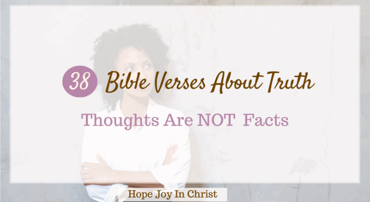 38 Bible Verses About Truth: Thoughts Are Not Facts, What is the Bible say about truth? What are the 5 truths in the Bible? Bible verses about truth telling, Bible verses about truth and honesty, Bible verses about truth being revealed, Bible verses about truth and love, Bible verses about truth setting you free, the importance of truth in the Bible, god is truth meaning, Bible verses about truth in love, god is truth, Bible verses about truth and justice, #Hopejoyinchrist #Philippians 48