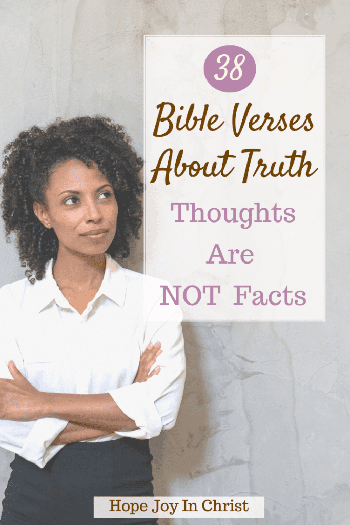 38 Bible Verses About Truth: Thoughts Are Not Facts PinIt, What is the Bible say about truth? What are the 5 truths in the Bible? Bible verses about truth telling, Bible verses about truth and honesty, Bible verses about truth being revealed, Bible verses about truth and love, Bible verses about truth setting you free, the importance of truth in the Bible, god is truth meaning, Bible verses about truth in love, god is truth, Bible verses about truth and justice, #Hopejoyinchrist #Philippians 48