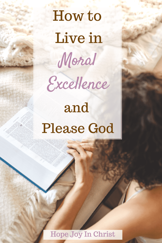 How To Live In Moral Excellence and Please God PinIt, What is the moral excellence of a person? how do you achieve moral excellence? What is Biblical moral excellence? Why is it important to pursue moral excellence? moral excellence definition, what is moral excellence, moral excellence in the Bible, moral excellence Bible, moral excellence meaning, moral excellence examples, what is moral excellence in the Bible? define moral excellence, #Hopejoyinchrist #Philippians48 #Peace #Encouragement