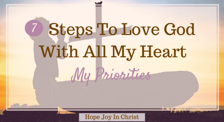 7 Steps To Love God With All My Heart My Priorities, What does it mean to love God with your whole heart? What Bible verse says love God with all your heart? how do we love the Lord with all your heart? Bible verses love God with all your heart, Love God with all your heart verse, Love God with all your heart meaning, Scripture, I love God with all my heart, how do I love God with all my heart, I love the Lord with all my heart, how to love Jesus with all your heart #HopeJoyInChrist
