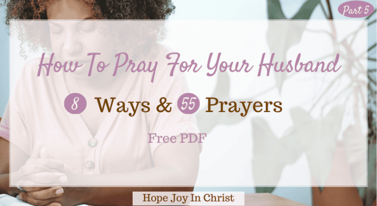 How To Pray for Your Husband: 8 Ways and 55 Prayers (PDF) FtImg, What is the powerful prayer for a husband? How a wife can pray for her husband? What Bible verse can I use to pray for my husband? how to pray for your husband from head to toe, how to pray for your husband to change, how to pray for your husband to love you, how to pray for your husband during separation, Pray for my husband protection, pray for my husband in difficult times, how to pray for your husband and marriage #hopejoyinchrist