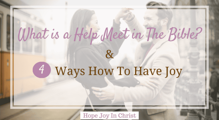 What Is A Help Meet in The Bible: 4 Ways How To Have Joy, What is the difference between help meet and help mate? What is the origin of the world Helpmeet? What does the word helper mean in Genesis 2:18? What is the role of a helpmate? meaning of help meet in the Bible, definition of help meet in the Bible, define help meet in the Bible, help meet meaning in Hebrew, how to be a help meet to your husband, helpmeet wife, qualities of a help meet, #HopejoyinChrist #JoyInMarriage
