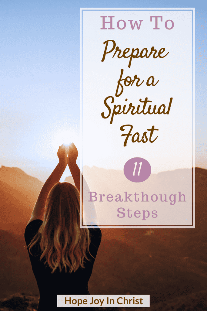 How To Prepare For A Spiritual Fast In 11 Breakthrough Steps PinIt, What to do before spiritually fasting? What do you do during a Spiritual fast? How to prepare for fasting in the bible? Praying and fasting, things to avoid when fasting and praying, the power of prayer and fasting, types of fasting in the bible, how to fast biblically, reasons to fast, how to do a spiritual fast, how to start a spiritual fast, how do you prepare for a fast #Hopejoyinchrist #Fasting