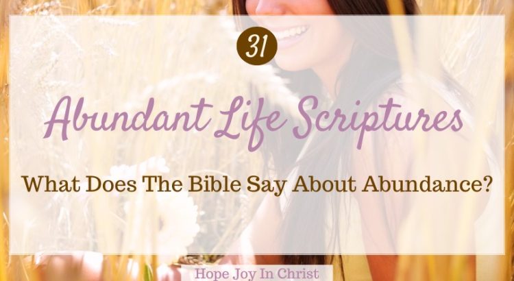 31 Abundant Life Scriptures What Does The Bible Say About Abundance, 31 Abundant Life Scriptures to encourage your walk with God. Find Bible verses about joy, peace, provision, and strength as you discover what it means to live abundantly in Christ. #AbundantLife #BibleStudy #ChristianEncouragement #Scripture #Hopejoyinchrist